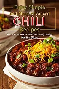 Enjoy Simple and More Advanced Chili Recipes: What A Great Way to Make Your Family Smile!