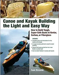 Canoe and Kayak Building the Light and Easy Way: How to Build Tough, Super-Safe Boats in Kevlar, Carbon, or Fiberglass