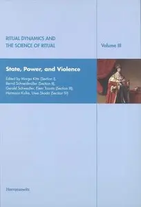 Ritual Dynamics and the Science of Ritual. Volume III: State, Power and Violence: State, Power and Violence by Axel Michaels