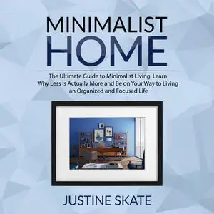 «The Minimalist Home: The Ultimate Guide to Minimalist Living, Learn Why Less is Actually More and Be on Your Way to Liv