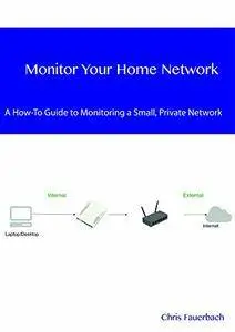 Monitor Your Home Network: A How-To Guide to Monitoring a Small, Private Network