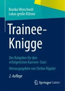 Trainee-Knigge: Der Ratgeber für den Erfolgreichen Karriere-Start (Auflage: 2) [Repost]