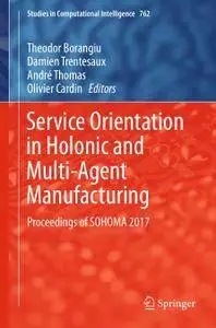 Service Orientation in Holonic and Multi-Agent Manufacturing: Proceedings of SOHOMA 2017