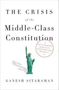 The Crisis of the Middle-Class Constitution: Why Economic Inequality Threatens Our Republic