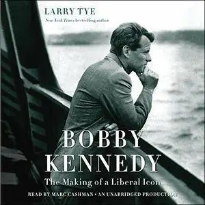 Bobby Kennedy: The Making of a Liberal Icon [Audiobook]