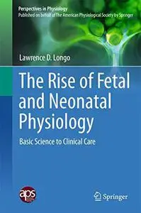 The Rise of Fetal and Neonatal Physiology: Basic Science to Clinical Care