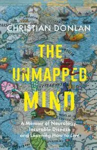 The Unmapped Mind: A Memoir of Neurology, Incurable Disease and Learning How to Live