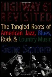 Highway 61 Revisited: The Tangled Roots of American Jazz, Blues, Rock, & Country Music by Gene Santoro (Repost)