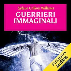 «Guerrieri immaginali» by Selene Calloni Williams