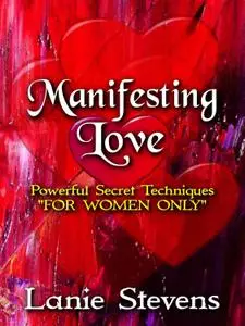 Manifesting Love: Powerful Secret Techniques: "FOR WOMEN ONLY"