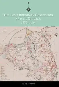«The Irish Boundary Commission and Its Origins 1886–1925» by Paul Murray