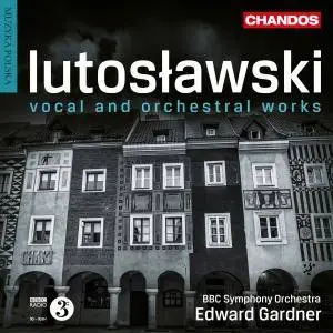 Edward Gardner & BBC Symphony Orchestra - Lutosławski: Vocal & Orchestral Works (2018)