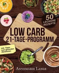 Low Carb 21-Tage-Programm: Das Kochbuch mit 50 passenden Rezepten ohne Kohlenhydrate