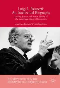 Luigi L. Pasinetti: An Intellectual Biography: Leading Scholar and System Builder of the Cambridge School of Economics (Repost)