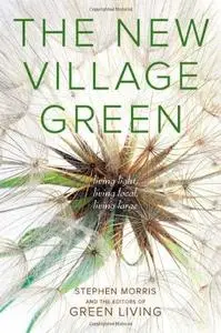 The New Village Green: Living Light, Living Local, Living Large