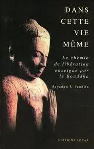 Sayadaw U. Pandita, "Dans cette vie même : Le chemin de la libération enseigné par le Bouddha"