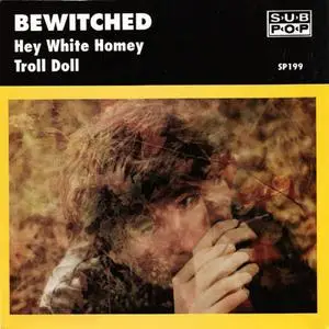 Bewitched - Hey White Homey/Troll Doll (7" single) (1993) {Sub Pop} **[RE-UP]**