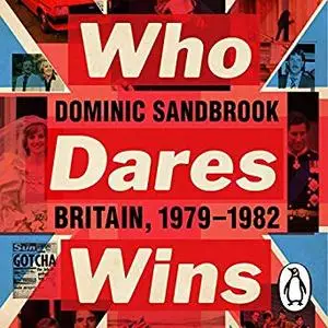 Who Dares Wins: Britain, 1979-1982 [Audiobook]