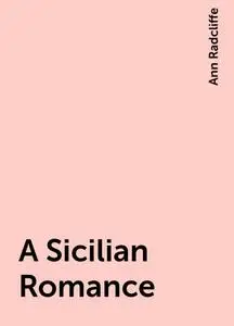«A Sicilian Romance» by Ann Radcliffe
