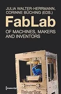 FabLab: Of Machines, Makers, and Inventors