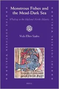 Monstrous Fishes and the Mead-Dark Sea: Whaling in the Medieval North Atlantic by Vicki Ellen Szabo [Repost] 