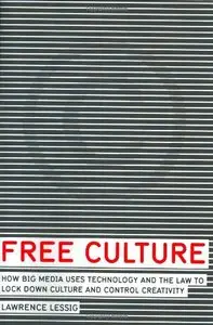 Lawrence Lessig - Free Culture: How Big Media Uses Technology and the Law to Lock Down Culture and Control Creativity [Repost]
