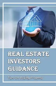 Real Estate Investors Guidance: Tips On Buying Property