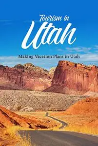 Tourism in Utah: Making Vacation Plans in Utah: Utah Vacation Planning.