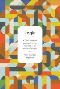 Logic: A God-Centered Approach to the Foundation of Western Thought (Repost)