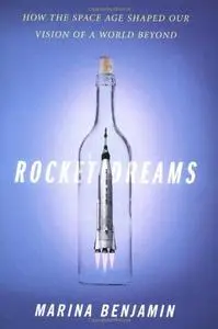 Rocket Dreams: How the Space Age Shaped Our Vision of a World Beyond