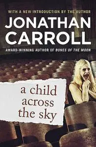 «A Child Across the Sky» by Jonathan Carroll