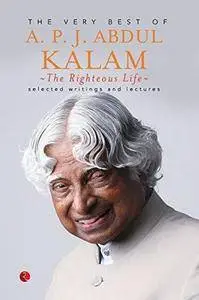 The very best of A.P.J. Abdul Kalam : the righteous life : selected writings and lectures (Repost)