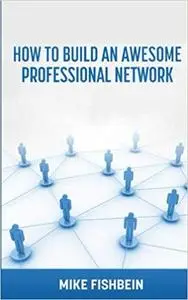 Business Networking: How to Build an Awesome Professional Network: Strategies and tactics to meet and build relationship