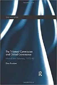 The Trilateral Commission and Global Governance: Informal Elite Diplomacy, 1972-82 (Cold War History)