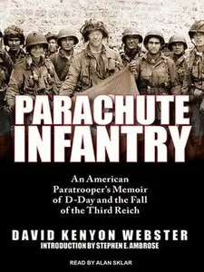 Parachute Infantry: An American Paratrooper's Memoir of D-Day and the Fall of the Third Reich