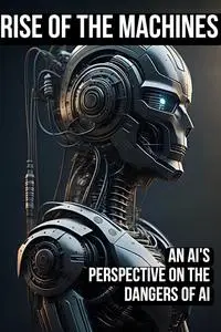 Rise of the Machines: An AI's Perspective on the Dangers of AI