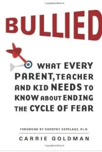Bullied What Every Parent, Teacher, and Kid Needs to Know About Ending the Cycle of Fear
