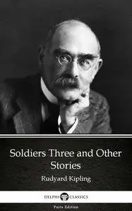 «Soldiers Three and Other Stories by Rudyard Kipling – Delphi Classics (Illustrated)» by Joseph Rudyard Kipling