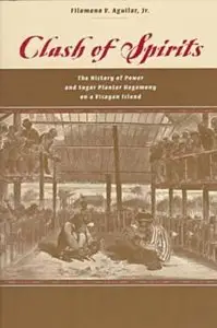 Clash of Spirits: History of Power and Sugar Planter Hegemony on a Visayan Island by Filomeno V. Aguilar