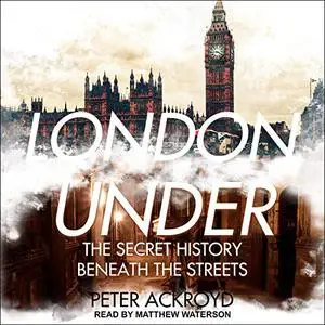 London Under: The Secret History Beneath the Streets [Audiobook]