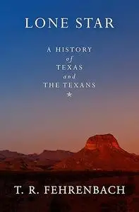 Lone Star: A History Of Texas And The Texans