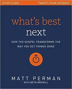What's Best Next Study Guide: How the Gospel Transforms the Way You Get Things Done