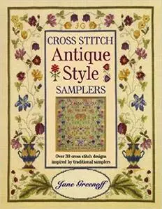 Cross Stitch Antique Style Samplers: Over 30 Cross Stitch Designs Inspired by Traditional Samplers