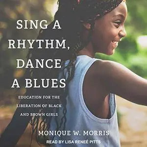 Sing a Rhythm, Dance a Blues: Education for the Liberation of Black and Brown Girls [Audiobook]