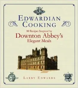 Edwardian Cooking: 80 Recipes Inspired by Downton Abbey's Elegant Meals (repost)