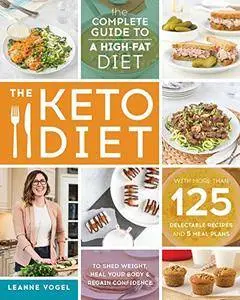 The Keto Diet: The Complete Guide to a High-Fat Diet, with More Than 125 Delectable Recipes and 5 Meal Plans...