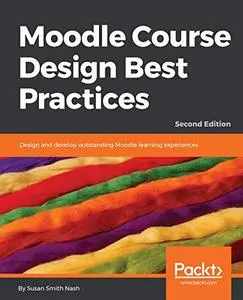 Moodle Course Design Best Practices : Design and Develop Outstanding Moodle Learning Experiences, Second Edition (repost)