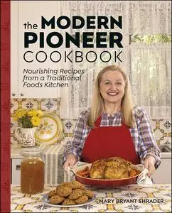 The Modern Pioneer Cookbook: Nourishing Recipes From a Traditional Foods Kitchen