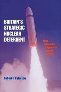 Britain's Strategic Nuclear Deterrent: From Before the V-Bomber to Beyond Trident