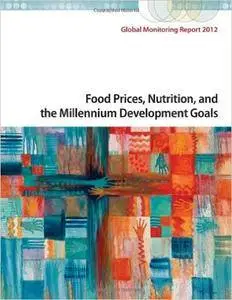 Global Monitoring Report 2012: Food Prices, Nutrition, and the Millennium Development Goals